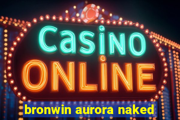 bronwin aurora naked